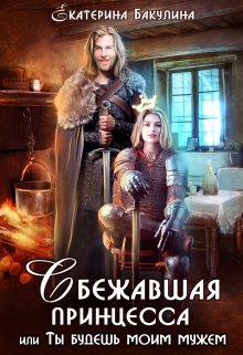 Сбежавшая принцесса, или Ты будешь моим мужем! — Екатерина Бакулина