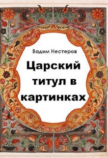Царский титул в картинках — Вадим Нестеров (Сергей Волчок)