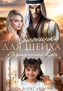 Снежинка для шейха. Украденная дочь — Rozaalexandria