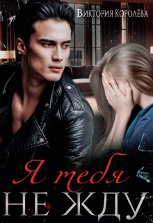 Я тебя не жду — Виктория Королёва