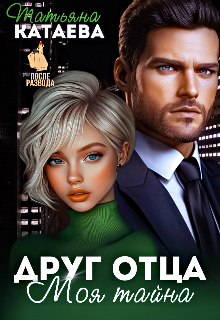 Друг отца. Моя тайна — Татьяна Катаева