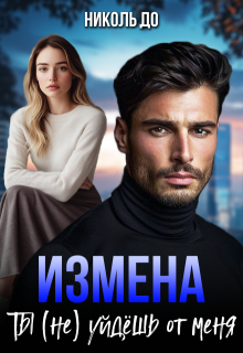 Измена. Ты (не) уйдёшь от меня — Николь До