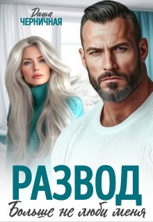Развод. Больше не люби меня — Даша Черничная