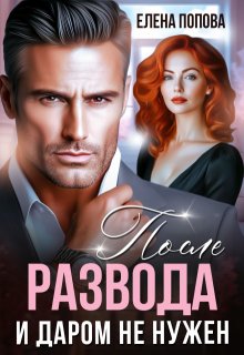 После развода. И даром не нужен — Елена Попова