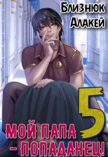 Мой папа — попаданец! Книга 5 — Близнюк Алакей