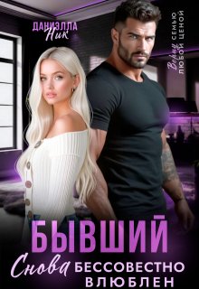 Бывший. Снова бессовестно влюблен — Даниэлла Ник