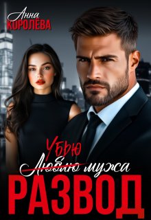 Развод. Убью мужа — Анна Королёва